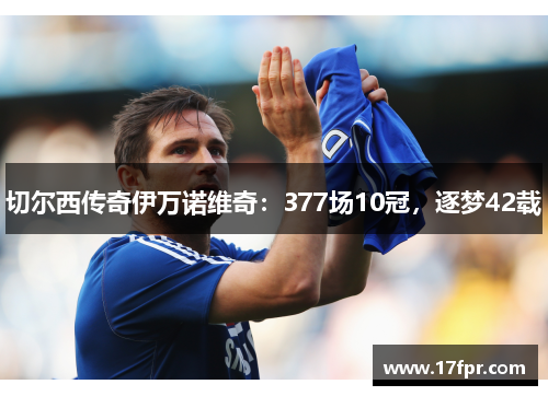 切尔西传奇伊万诺维奇：377场10冠，逐梦42载